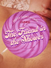 The Friend in the Shower - And Other Queer Erotic Short Stories from Cupido