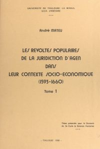 Les révoltes populaires de la juridiction d'Agen dans leur contexte socio-économique (1593-1660) (1)