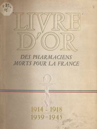Livre d'or des pharmaciens morts pour la France, 1914-1918, 1939-1945