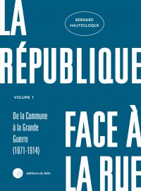 République face à la rue, Vol. 1. De la Commune à la Grande Guerre (1871-1914)
