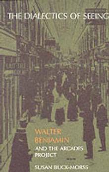 Dialectics of Seeing: Walter Benjamin and the Arcades Project