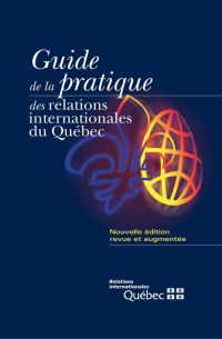 Guide de la pratique des relations internationales du Québec 2 ed