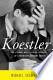 Koestler : The Literacy and Political Odyssey of a Twentieth-Cent