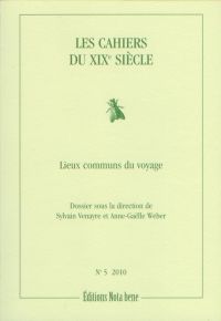 Cahiers du XIXe siècle, no.5, 2010 : Lieux communs du voyage