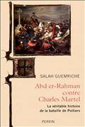 Abd er-rahman contre Charles Martel : La vèritable histoire de la