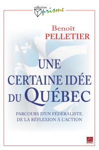 Une certaine idée du Québec : Parcours d'un fédéraliste. De la ré