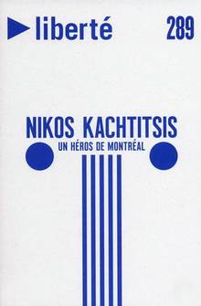 Liberté, vol.52, no.289, décembre 2010 : Nikos kachtitsis, un hér