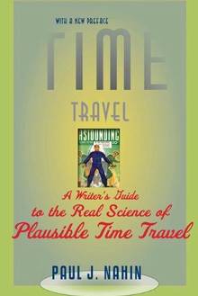 Time Travel : A Writer's Guide to the Real Science of Plausible T