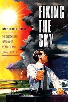 Fixing the Sky : The Checkered History of Weather and Climate Con