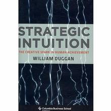 Strategic Intuition : The Creative spark in Human Achievement