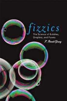 Fizzics : The Sciences of Bubbles, Droplets, and Foams