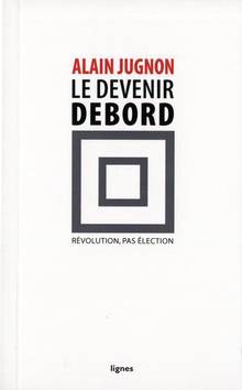 Devenir Debord : Révolution, pas élection