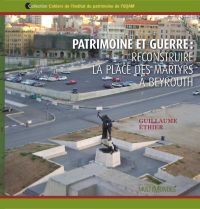 Patrimoine et guerre : reconstruire la place des Martyrs à Beyrouth