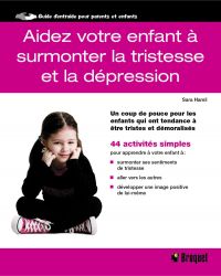 Aidez votre enfant à surmonter la tristesse et la dépression