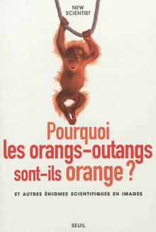 Pourquoi les orangs-outangs sont-ils orange ? : Et autres énigmes