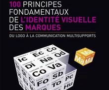 100 principes fondamentaux de l'identité visuelle des marques : Du logo à la communication multisupports