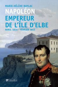 Napoléon. Empereur de l'île d'Elbe