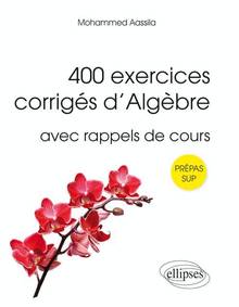 400 exercices corrigés d'Algèbre avec rappels de cours
