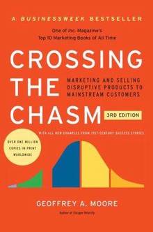 Crossing the Chasm : Marketing and Selling Disruptive Products to