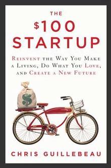 $100 Startup : Reinvent the Way You Make a Living, Do What You Lo