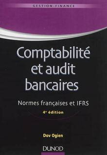 Comptabilité et audit bancaires : Normes française et IFRS : 4e é