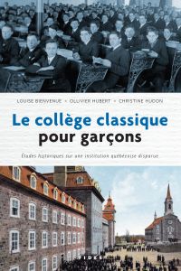 Le collège classique pour garçons : Études historiques sur une institution québécoise disparue 