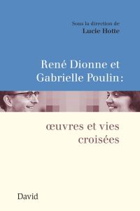 René Dionne et Gabrielle Poulin : oeuvres et vies croisées 