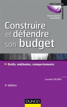 Construire et défendre son budget : Outils, méthodes et comportements : 3e édition