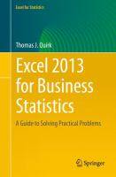 EXCEL 2013 FOR BUSINESS STATISTICS: A GUIDE TO SOLVING PRACTICAL BUSINESS PROBLEMS