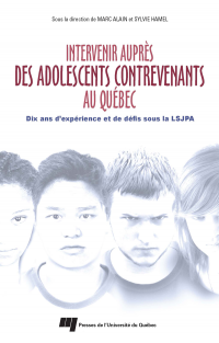 Intervenir auprès des adolescents contrevenants au Québec : dix ans d'expérience et de défis sous la LSJPA
