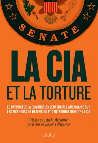 CIA et la torture : Le rapport de la Commission sénatoriale américaine sur les méthodes de détention et d'interrogatoire de la CIA