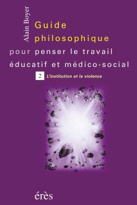 Guide philosophique pour penser le travail éducatif et médico-social - Tome 2
