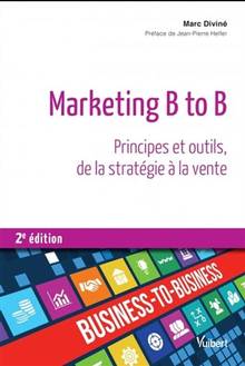 Marketing B to B : Principes  et outils, de la stratégie à la vente : 2e édition