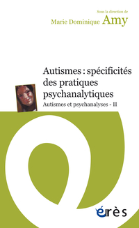 Autismes et psychanalyses : Volume 2, Autismes : spécificités des pratiques psychanalytiques
