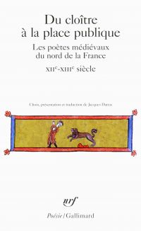 Du cloître à la place publique. Les poètes médiévaux du nord de la France (XII?-XIV? siècle)