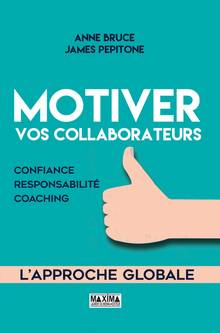 Motiver vos collaborateurs : l'approche globale : confiance, responsabilité, coaching Nouvelle édition