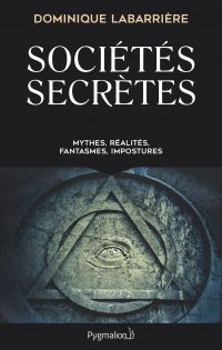 Sociétés secrètes. Mythes, réalités, fanstasmes, impostures