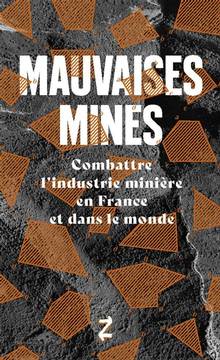Mauvaises mines : combattre l'industrie minière en France et dans le monde Suivi de La ruée vers l'ordre : enquête sur le site d'un méga-projet aurifière en Grèce