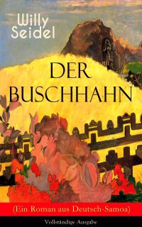 Der Buschhahn (Ein Roman aus Deutsch-Samoa) - Vollständige Ausgabe