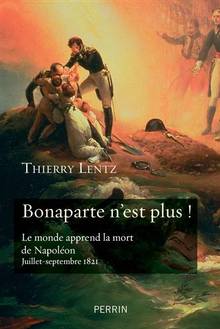Bonaparte n'est plus ! : le monde apprend la mort de Napoléon : juillet-septembre 1821