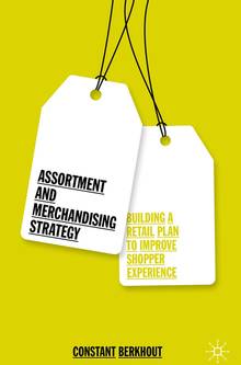 Assortment and Merchandising Strategy : Building a Retail Plan to Improve Shopper Experience