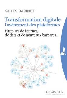Transformation digitale : l'avènement des plateformes : histoires de licornes, de data et de nouveaux barbares...