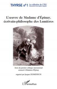 L'oeuvre de madame d'epinay, - écrivain-philosophe des lumiè