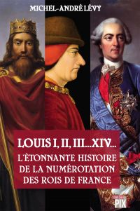 Louis I,II, III... XIV... L'étonnante histoire de la numérotation des rois de France