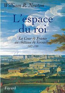 L'espace du roi : La cours de France au château de Versailles, 1682, 1789