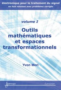 Electronique pour le traitement du signal Volume 1, Outils mathématiques et espaces transformationnels