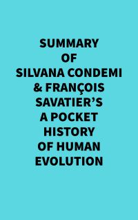 Summary of Silvana Condemi & François Savatier's A Pocket History of Human Evolution