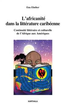 Africanité dans la littérature caribéenne, L' : continuité littéraire et culturelle de l'Afrique aux Amériques