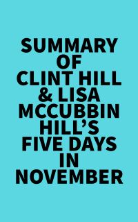 Summary of Clint Hill & Lisa McCubbin Hill's Five Days in November