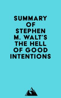 Summary of Stephen M. Walt's The Hell of Good Intentions